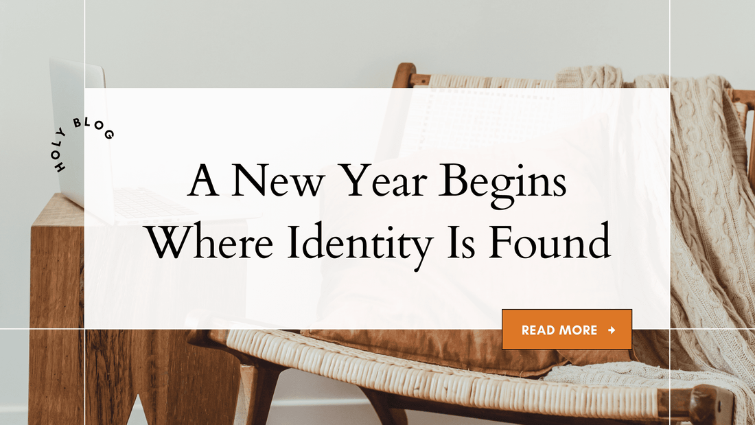 A New Year Begins Where Identity Is Found - Holy Looks